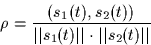 \begin{displaymath}
\rho = \frac{(s_1(t),s_2(t))}{\vert\vert s_1(t)\vert\vert \cdot \vert\vert s_2(t)\vert\vert}
\end{displaymath}