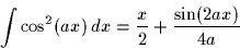 \begin{displaymath}
\int \cos^2(ax)\,dx = \frac{x}{2} + \frac{\sin(2ax)}{4a}
 \end{displaymath}