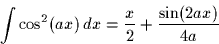 \begin{displaymath}
\int \cos^2(ax)\,dx = \frac{x}{2} + \frac{\sin(2ax)}{4a}
\end{displaymath}