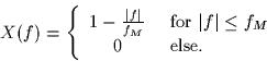\begin{displaymath}
X(f) = \left\{
 \begin{array}
{cl}
 1 - \frac{\vert f\vert}{...
 ... f\vert \leq f_M$} \\  0 & \mbox{ else.}
 \end{array} \right.
 \end{displaymath}
