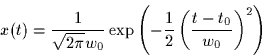\begin{displaymath}
x(t) = \frac{1}{\sqrt{2\pi}w_0}
\exp \left( -\frac{1}{2} \left( \frac{t-t_0}{w_0} \right)^2 \right)
\end{displaymath}