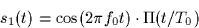 \begin{displaymath}
s_1(t) = \cos(2\pi f_0 t) \cdot \Pi(t/T_0)\end{displaymath}