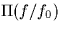 $\Pi(f/f_0)$