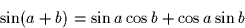 \begin{displaymath}
\sin(a+b) = \sin a \cos b + \cos a \sin b
\end{displaymath}
