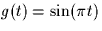 $g(t) = \sin(\pi t)$