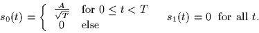 \begin{displaymath}
\begin{array}
{cc}
 s_0(t) = \left\{
 \begin{array}
{cl}
 \f...
 ...ay} \right. &
 s_1(t) = 0 \; \mbox{ for all $t$.}
 \end{array} \end{displaymath}