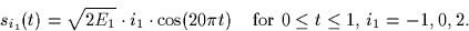 \begin{displaymath}
s_{i_1}(t) = \sqrt{2E_1} \cdot i_1 \cdot \cos(20 \pi t)
\;\;\;\;\mbox{for $0 \leq t \leq 1$, $i_1=-1,0,2$.}
\end{displaymath}