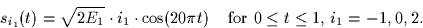 \begin{displaymath}
s_{i_1}(t) = \sqrt{2E_1} \cdot i_1 \cdot \cos(20 \pi t)
 \;\;\;\;\mbox{for $0 \leq t \leq 1$, $i_1=-1,0,2$.}
 \end{displaymath}