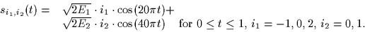 \begin{displaymath}
\begin{array}
{ll}
s_{i_1,i_2}(t) = & \sqrt{2E_1} \cdot i_1...
...for $0 \leq
t \leq 1$, $i_1=-1,0,2$, $i_2=0,1$.}
\end{array} \end{displaymath}