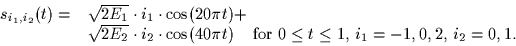 \begin{displaymath}
\begin{array}
{ll}
 s_{i_1,i_2}(t) = & \sqrt{2E_1} \cdot i_1...
 ...for $0 \leq
 t \leq 1$, $i_1=-1,0,2$, $i_2=0,1$.}
 \end{array} \end{displaymath}