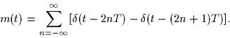 \begin{displaymath}
m(t) = \sum_{n=-\infty}^{\infty} [\delta(t-2nT) - \delta(t-(2n+1)T)].
 \end{displaymath}
