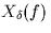 $X_{\delta}(f)$