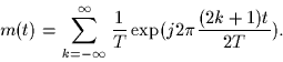 \begin{displaymath}
m(t) = \sum_{k=-\infty}^{\infty} \frac{1}{T} \exp(j 2 \pi \frac{(2k+1)t}{2T}).
 \end{displaymath}