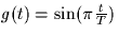 $g(t) = \sin(\pi \frac{t}{T})$