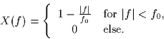 \begin{displaymath}
X(f) = \left\{
 \begin{array}
{cl}
 1 - \frac{\vert f\vert}{...
 ...vert f\vert < f_0$,}\\  0 & \mbox{else.}
 \end{array} \right.
 \end{displaymath}