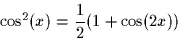\begin{displaymath}
\cos^2(x) = \frac{1}{2} (1 + \cos(2x))\end{displaymath}