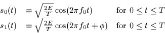\begin{displaymath}
\begin{array}
{cll}
s_0(t) & = \sqrt{\frac{2E}{T}} \cos(2 \...
...(2 \pi f_0 t + \phi) & \mbox{for $0 \leq t \leq
T$}\end{array}\end{displaymath}