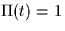 $\Pi(t) = 1$