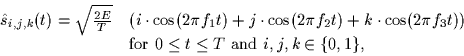 \begin{displaymath}
\begin{array}
{ll}
\hat{s}_{i,j,k}(t) = \sqrt{\frac{2E}{T}}...
...$0 \leq t \leq T$\space and $i,j,k \in \{0,1\}$},
\end{array} \end{displaymath}