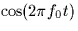 $\cos(2\pi f_0 t)$