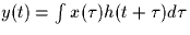 $y(t) = \int x(\tau) h(t + \tau) d\tau$