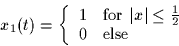 \begin{displaymath}
x_1(t) = \left\{
\begin{array}
{cl}
1 & \mbox{for $\vert x\vert \leq \frac{1}{2}$}\\ 0 & \mbox{else}
\end{array} \right.
\end{displaymath}