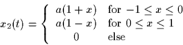 \begin{displaymath}
x_2(t) = \left\{
\begin{array}
{cl}
a(1+x) & \mbox{for $-1...
...or $0 \leq x \leq 1$}\\ 0 & \mbox{else}
\end{array} \right.
\end{displaymath}