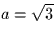 $a= \sqrt{3}$