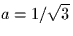 $a= 1/\sqrt{3}$