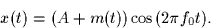 \begin{displaymath}
x(t) = (A +m(t)) \cos(2 \pi f_0 t).\end{displaymath}
