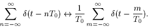 \begin{displaymath}
\sum_{n=-\infty}^{\infty} \delta(t-nT_0) \leftrightarrow
\frac{1}{T_0} \sum_{m=-\infty}^{\infty} \delta(t-\frac{m}{T_0}).
\end{displaymath}