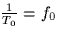 $\frac{1}{T_0}=f_0$