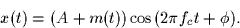 \begin{displaymath}
x(t) = (A + m(t)) \cos(2 \pi f_c t + \phi).\end{displaymath}