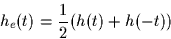 \begin{displaymath}
h_e(t) = \frac{1}{2}(h(t)+h(-t))\end{displaymath}
