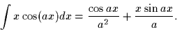 \begin{displaymath}
\int x \cos(ax) dx = \frac{\cos ax}{a^2} + \frac{x \sin ax}{a}.\end{displaymath}