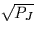 $\sqrt{P_J}$