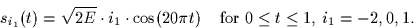 \begin{displaymath}
s_{i_1}(t) = \sqrt{2E} \cdot i_1 \cdot \cos(20 \pi t)
\;\;\;\;\mbox{for $0 \leq t \leq 1$, $i_1=-2,0,1$.}\end{displaymath}