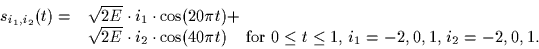 \begin{displaymath}
\begin{array}
{ll}
s_{i_1,i_2}(t) = & \sqrt{2E} \cdot i_1 \...
... $0 \leq
t \leq 1$, $i_1=-2,0,1$, $i_2=-2,0,1$.}
\end{array} \end{displaymath}