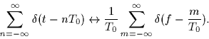 \begin{displaymath}
\sum_{n=-\infty}^{\infty} \delta(t-nT_0) \leftrightarrow
\frac{1}{T_0} \sum_{m=-\infty}^{\infty} \delta(f-\frac{m}{T_0}).
\end{displaymath}