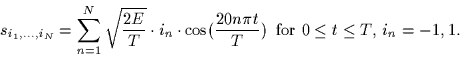 \begin{displaymath}
s_{i_1,\ldots,i_N} = \sum_{n=1}^{N} \sqrt{\frac{2E}{T}} \cdo...
...ac{20n\pi t}{T})
\;\;\mbox{for $0 \leq t \leq T$, $i_n=-1,1$.}\end{displaymath}
