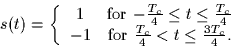 \begin{displaymath}
s(t) =
\left\{
\begin{array}
{cc}
1 & \mbox{for $-\frac{T...
...\frac{T_c}{4} < t \leq \frac{3 T_c}{4}$}.\\ \end{array}\right.\end{displaymath}