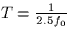 $T=\frac{1}{2.5f_0}$
