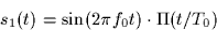 \begin{displaymath}
s_1(t) = \sin(2\pi f_0 t) \cdot \Pi(t/T_0)\end{displaymath}