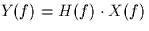 $Y(f)=H(f) \cdot X(f)$