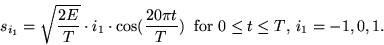 \begin{displaymath}
s_{i_1} = \sqrt{\frac{2E}{T}} \cdot i_1 \cdot \cos(\frac{20 \pi t}{T})
\;\;\mbox{for $0 \leq t \leq T$, $i_1=-1,0,1$.}
\end{displaymath}