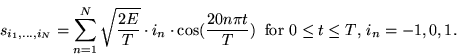 \begin{displaymath}
s_{i_1,\ldots,i_N} = \sum_{n=1}^{N} \sqrt{\frac{2E}{T}} \cdo...
...20n\pi t}{T})
\;\;\mbox{for $0 \leq t \leq T$, $i_n=-1,0,1$.}
\end{displaymath}
