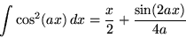 \begin{displaymath}
\int \cos^2(ax)\,dx = \frac{x}{2} + \frac{\sin(2ax)}{4a}
\end{displaymath}