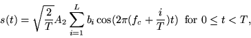 \begin{displaymath}
s(t) = \sqrt{\frac{2}{T}} A_2 \sum_{i=1}^{L} b_i \cos(2 \pi (f_c +
\frac{i}{T})t) \;\; \mbox{for $0 \leq t < T$,}
\end{displaymath}