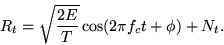 \begin{displaymath}
R_t = \sqrt{\frac{2E}{T}} \cos(2\pi f_c t + \phi) + N_t.
\end{displaymath}