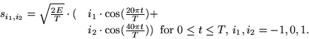 \begin{displaymath}
\begin{array}{ll}
s_{i_1,i_2} = \sqrt{\frac{2E}{T}} \cdot (&...
...\;\;\mbox{for $0 \leq t \leq T$, $i_1,i_2=-1,0,1$.}
\end{array}\end{displaymath}